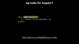 <div mobx-autorun> 
{{ store.filteredItems }} 
</div>
ng-mobx for Angular1
https://github.com/NgMobx/ng1-mobx
 