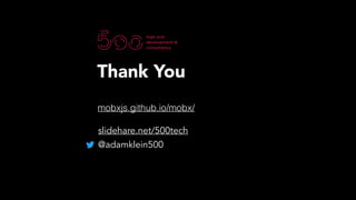 slidehare.net/500tech
@adamklein500
Thank You
mobxjs.github.io/mobx/
 