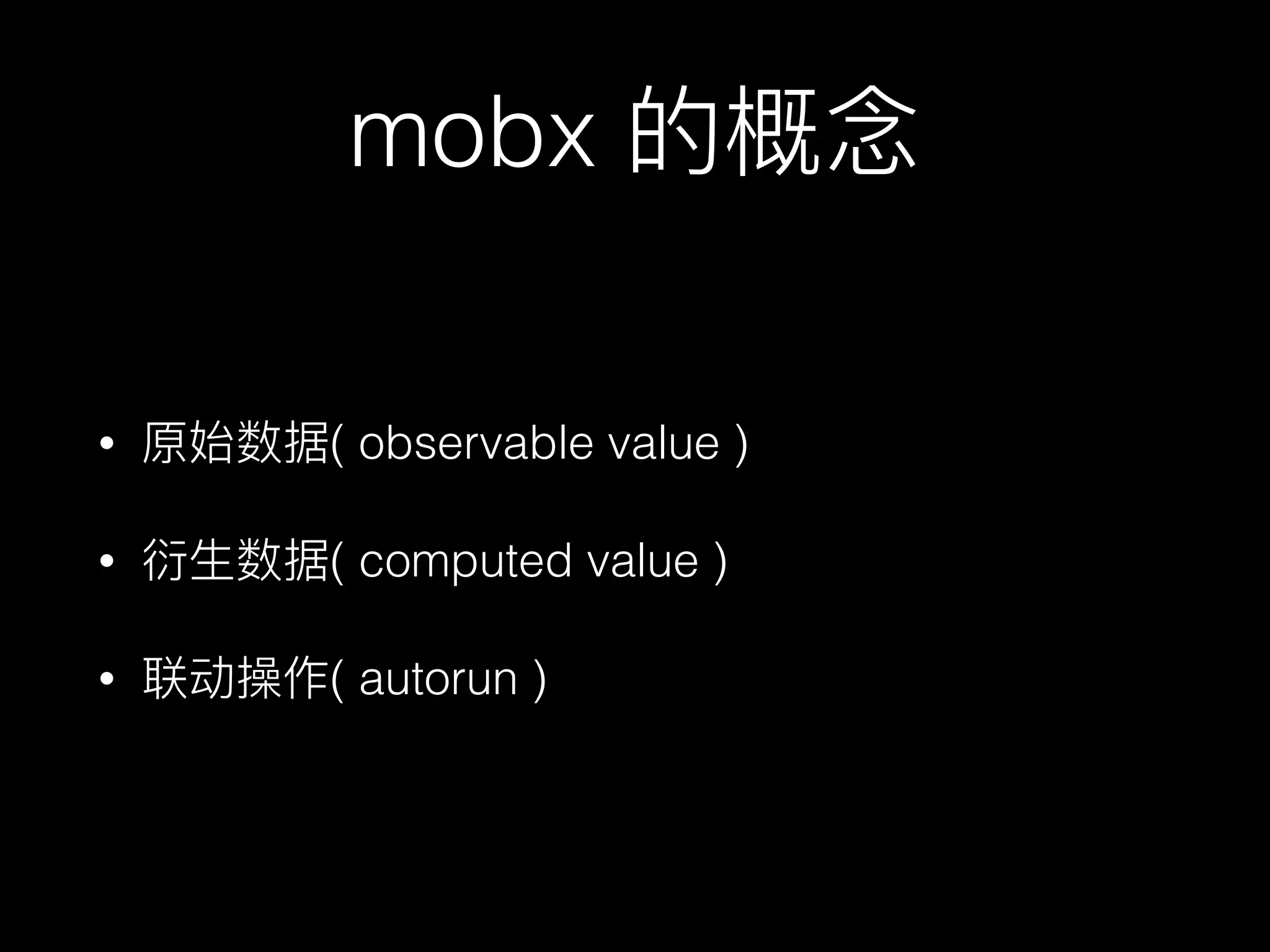 mobx
• ( observable value )
• ( computed value )
• ( autorun )
 