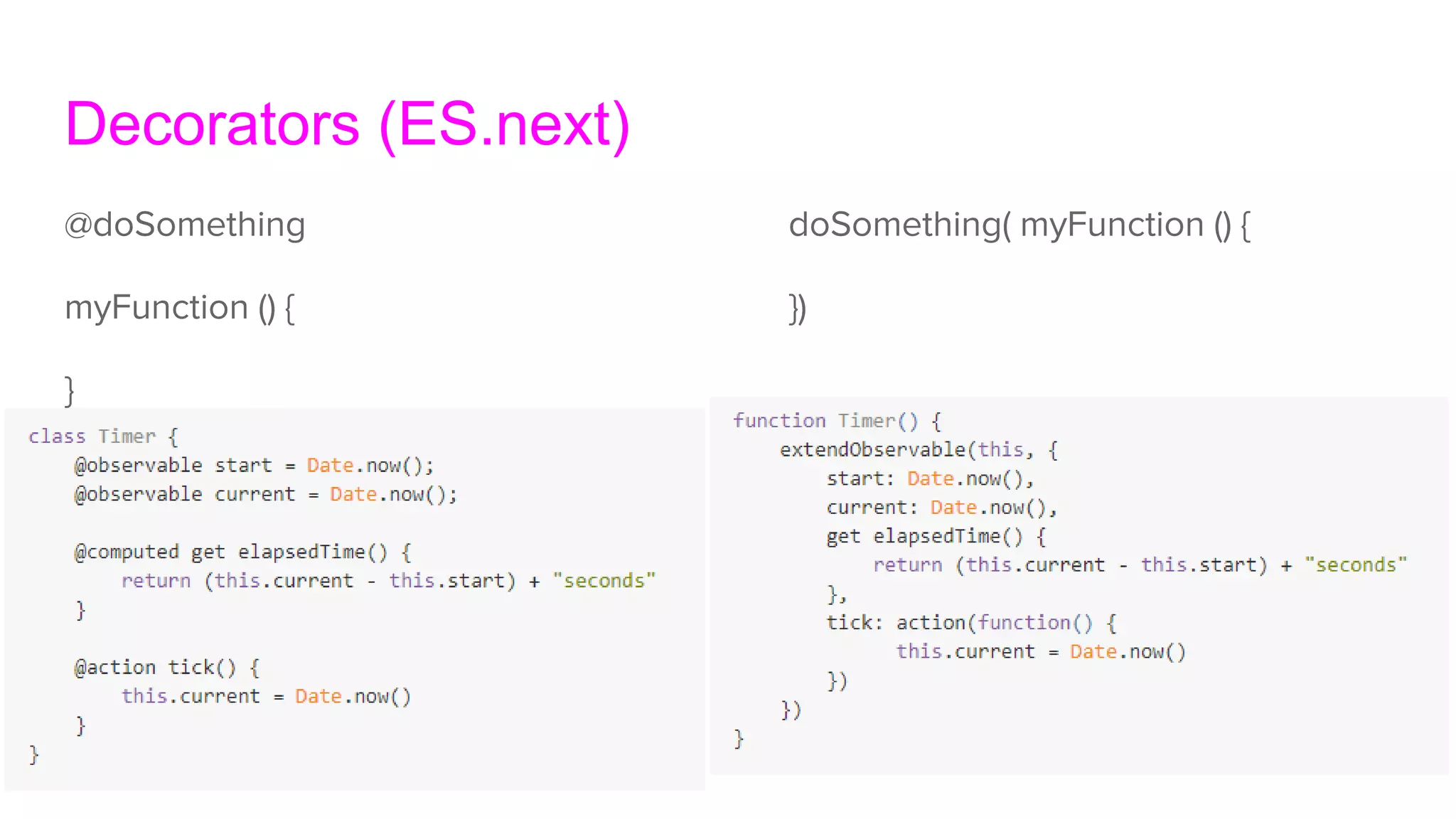 Decorators (ES.next)
@doSomething
myFunction () {
}
doSomething( myFunction () {
})
 