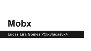 Mobx
Lucas Lira Gomes <@x8lucas8x>
 