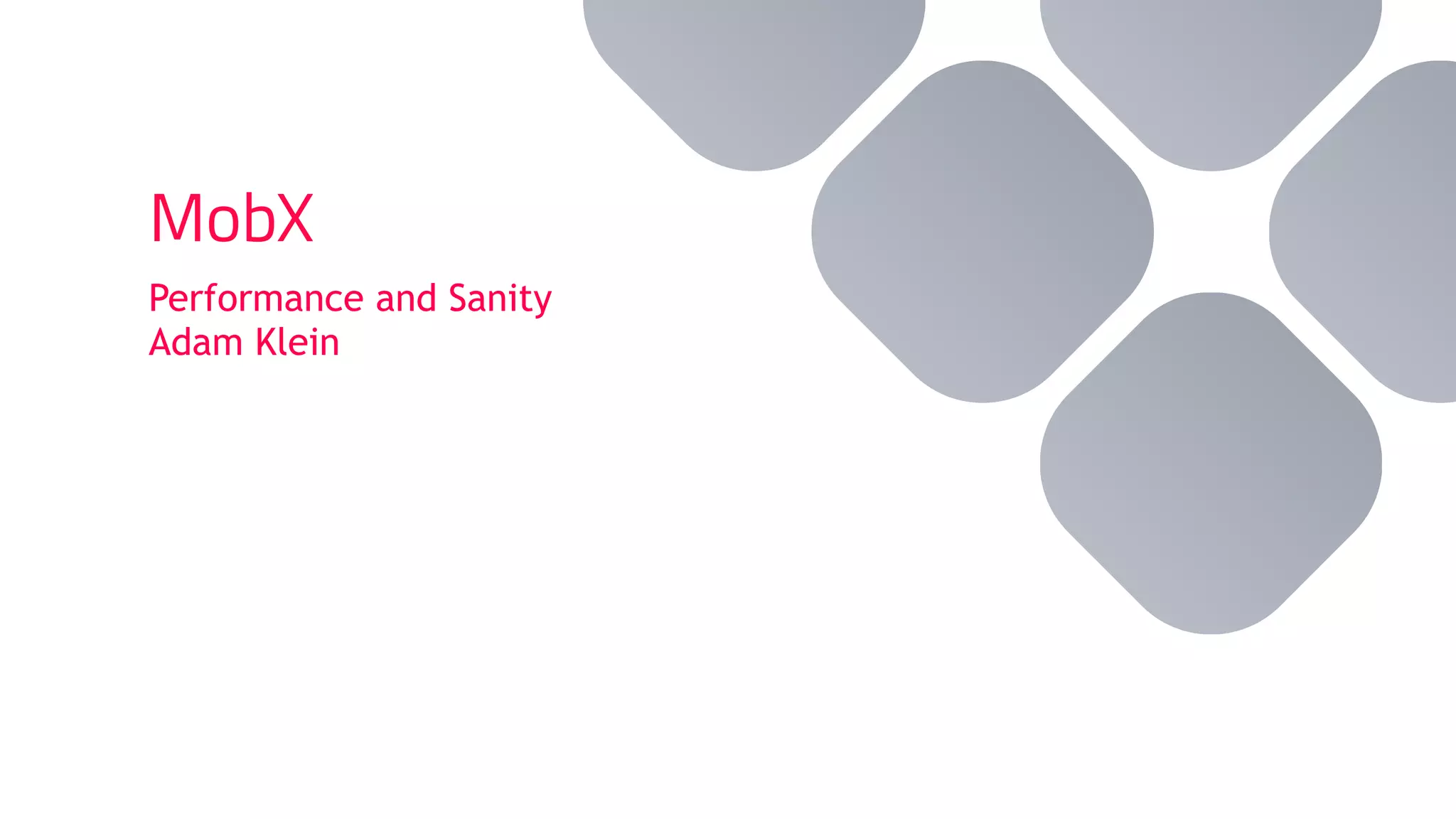 MobX
Performance and Sanity
Adam Klein
 