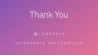P O W E R
35
Thank You
@ _ 5 0 0 T e c h
s l i d e s h a r e . n e t / 5 0 0 T e c h
 