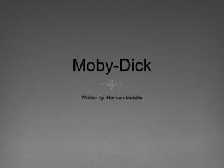 Moby-Dick Written by: Herman Melville 