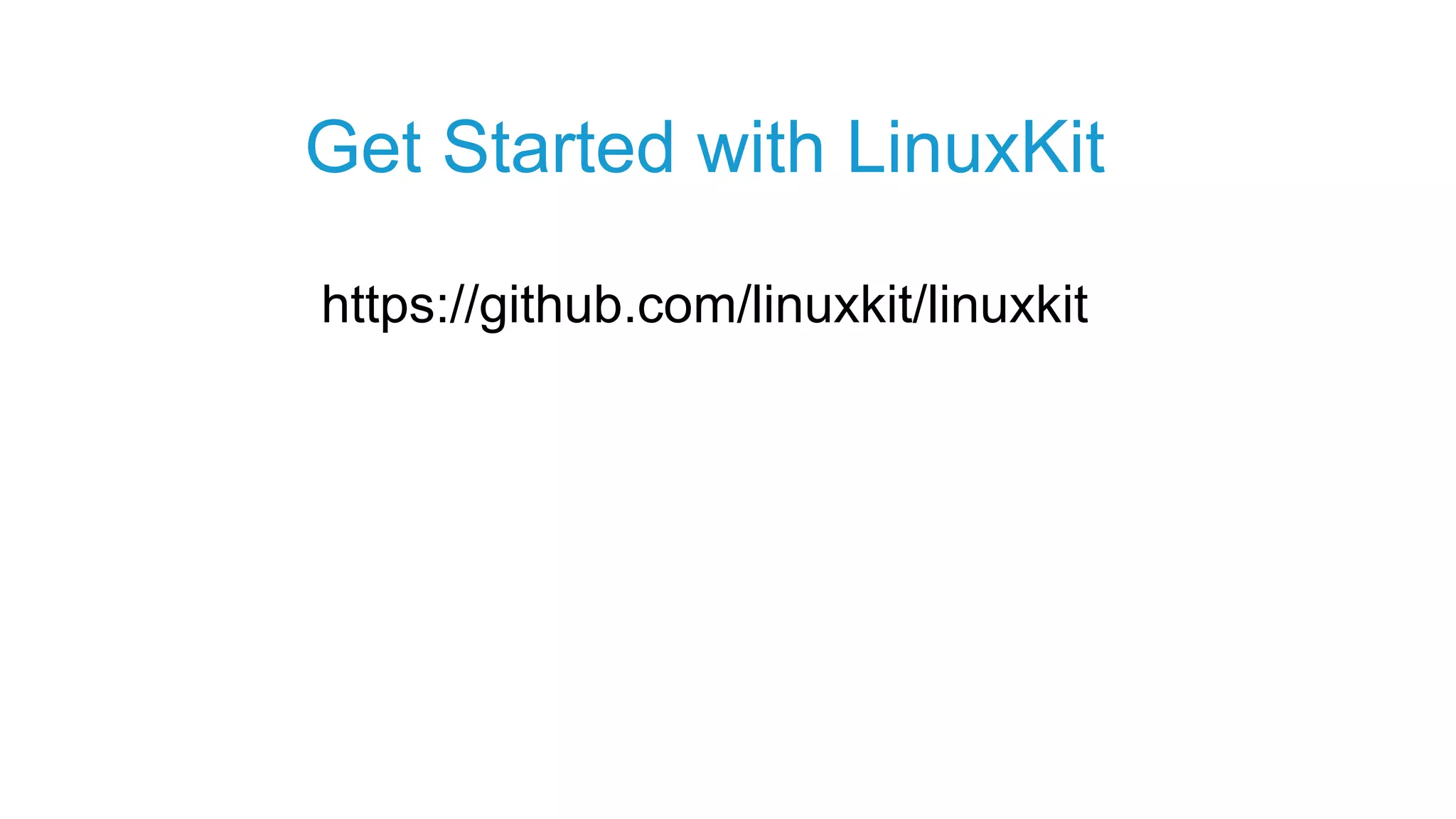 https://github.com/linuxkit/linuxkit Get Started with LinuxKit 