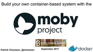 Patrick Chanezon, @chanezon
Build your own container-based system with the
September 2017
 