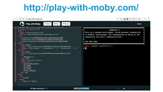 Getting Started
- Blog https://mobyproject.org/blog
- http://play-with-moby.org
- Twitter @moby
- Github moby/moby
 