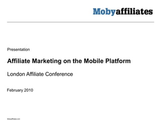 Affiliate Marketing on the Mobile Platform London Affiliate Conference Presentation February 2010 
