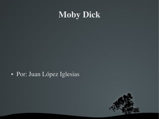 Moby Dick




   Por: Juan López Iglesias




                       
 