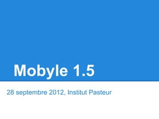 Mobyle 1.5
28 septembre 2012, Institut Pasteur
 