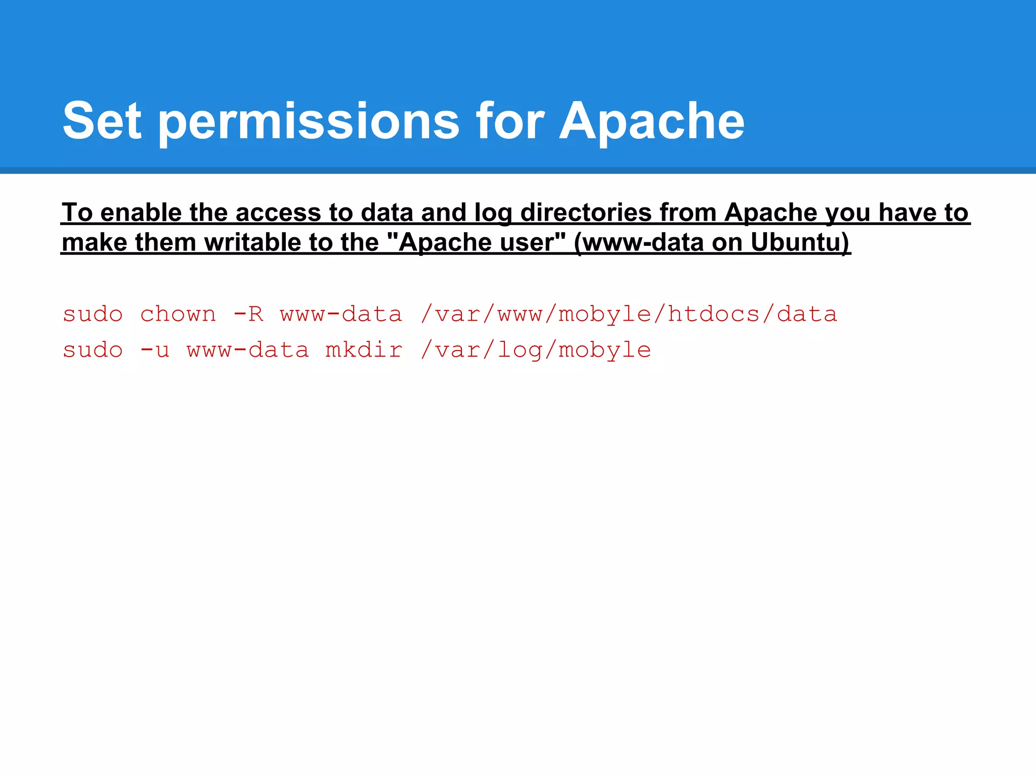 Set permissions for Apache
To enable the access to data and log directories from Apache you have to
make them writable to the "Apache user" (www-data on Ubuntu)

sudo chown -R www-data /var/www/mobyle/htdocs/data
sudo -u www-data mkdir /var/log/mobyle
 