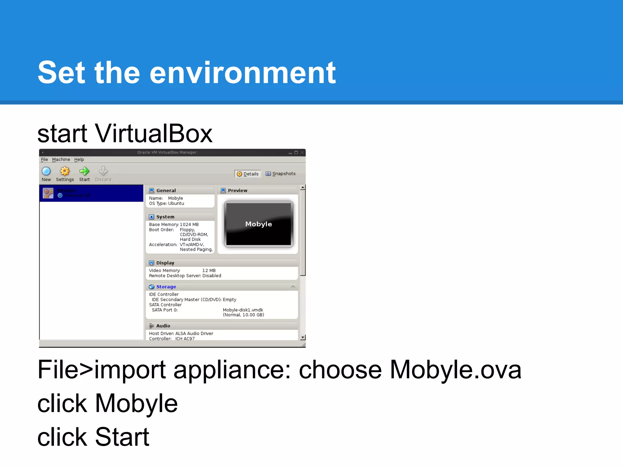 Set the environment
start VirtualBox




File>import appliance: choose Mobyle.ova
click Mobyle
click Start
 
