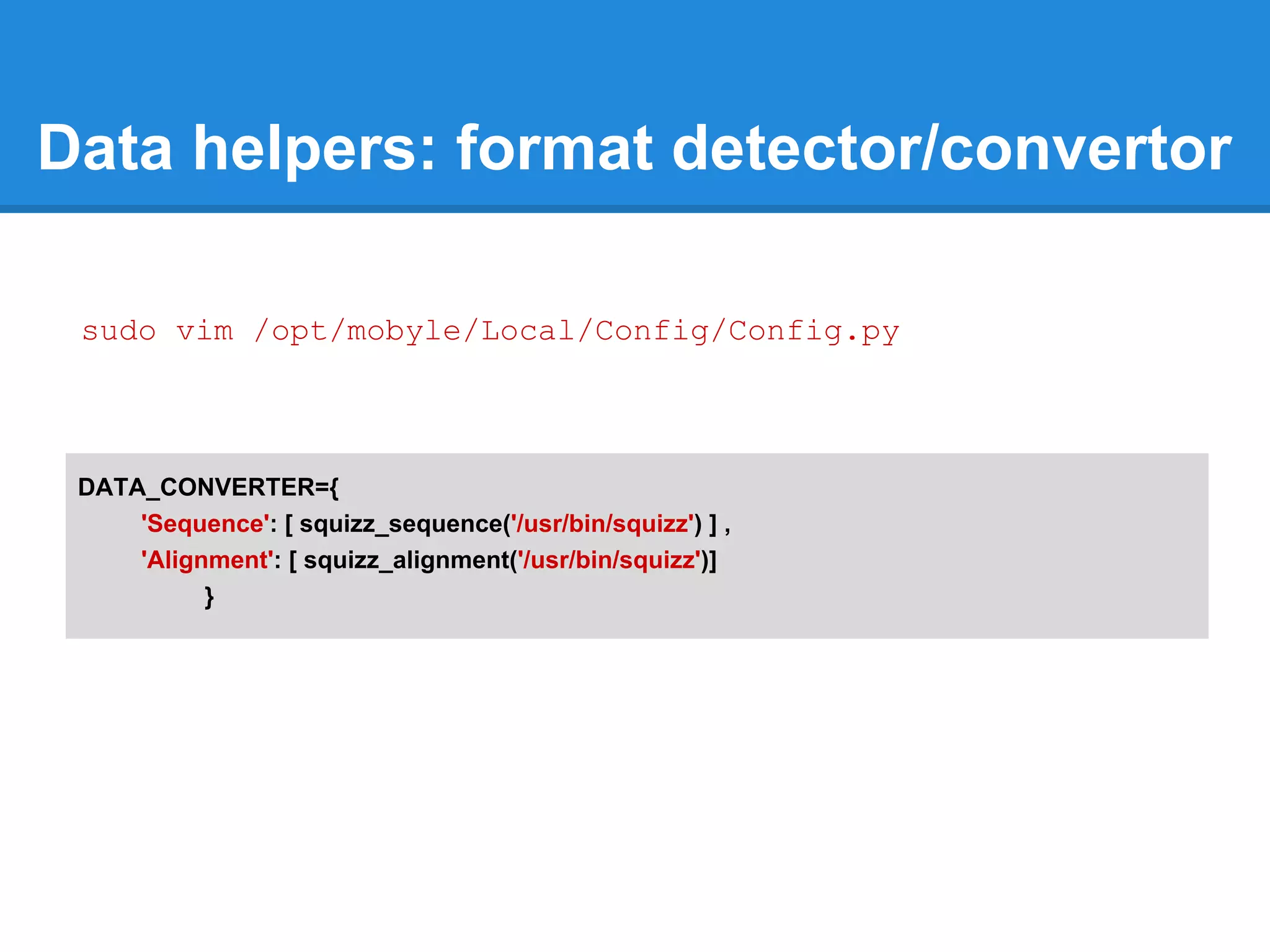 Data helpers: format detector/convertor

 sudo vim /opt/mobyle/Local/Config/Config.py



 DATA_CONVERTER={
     'Sequence': [ squizz_sequence('/usr/bin/squizz') ] ,
     'Alignment': [ squizz_alignment('/usr/bin/squizz')]
           }
 