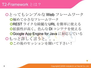 T2-Framework Ȥϣ ȤäƤ⥷ץ Web ե`` OСʥե`` REST 饤ʾ_ URL 򺆅gʹ Ԥߤɫ DI ƥʤʹ Google App Engine for Java ˌꤷƤ äԔԤȡ Υå¤  