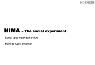 NIMA – The social experiment Social apps maar dananders Mark de Kock, Mobylizr 