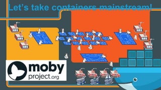 Let’s take containers mainstream!
 