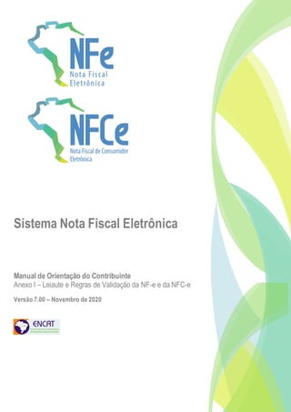 Sistema Nota Fiscal Eletrônica
Manual de Orientação do Contribuinte
Anexo I – Leiaute e Regras de Validação da NF-e e da NFC-e
Versão 7.00 – Novembro de 2020
 