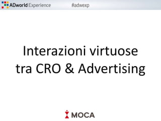#adwexp
Interazioni virtuose
tra CRO & Advertising
 