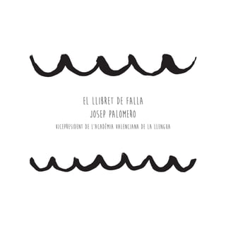 EL LLIBRET DE FALLA
JOSEP PALOMERO
Vicepresident de l’Acadèmia Valenciana de la Llengua
 