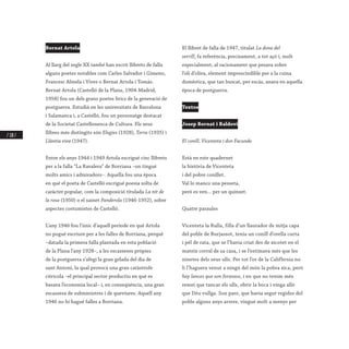 / 110 /
Bernat Artola
Al llarg del segle XX també han escrit llibrets de falla
alguns poetes notables com Carles Salvador i Gimeno,
Francesc Almela i Vives o Bernat Artola i Tomàs.
Bernat Artola (Castelló de la Plana, 1904-Madrid,
1958) fou un dels grans poetes lírics de la generació de
postguerra. Estudià en les universitats de Barcelona
i Salamanca i, a Castelló, fou un personatge destacat
de la Societat Castellonenca de Cultura. Els seus
llibres més distingits són Elegies (1928), Terra (1935) i
Llàntia viva (1947).
Entre els anys 1944 i 1949 Artola escrigué cinc llibrets
per a la falla “La Ravalera” de Borriana –on tingué
molts amics i admiradors–. Aquella fou una època
en què el poeta de Castelló escrigué poesia solta de
caràcter popular, com la composició titulada La nit de
la rosa (1950) o el sainet Panderola (1946-1952), sobre
aspectes costumistes de Castelló.
L’any 1946 fou l’únic d’aquell període en què Artola
no pogué escriure per a les falles de Borriana, perquè
–datada la primera falla plantada en esta població
de la Plana l’any 1928–, a les escasseses pròpies
de la postguerra s’afegí la gran gelada del dia de
sant Antoni, la qual provocà una gran catàstrofe
citrícola –el principal sector productiu en què es
basava l’economia local– i, en conseqüència, una gran
escassesa de subministres i de queviures. Aquell any
1946 no hi hagué falles a Borriana.
El llibret de falla de 1947, titulat La dona del
setrill, fa referència, precisament, a tot açò i, molt
especialment, al racionament que pesava sobre
l’oli d’oliva, element imprescindible per a la cuina
domèstica, que tan buscat, per escàs, anava en aquella
època de postguerra.
Textos
Josep Bernat i Baldoví
El conill, Vicenteta i don Facundo
Està en este quadernet
la història de Vicenteta
i del pobre conillet.
Val lo manco una pesseta,
però es ven... per un quinzet.
Quatre paraules
Vicenteta la Rulla, filla d’un llaurador de mitja capa
del poble de Burjassot, tenia un conill d’orella curta
i pèl de rata, que se l’havia criat des de xicotet en el
mateix corral de sa casa, i se l’estimava més que les
ninetes dels seus ulls. Per tot l’or de la Califbrnia no
li l’haguera venut a ningú del món la pobra xica, però
hay lances que son forzosos, i en que no tenim més
remei que tancar els ulls, obrir la boca i vinga allò
que Déu vullga. Son pare, que havia segut regidor del
poble alguns anys arrere, vingué molt a menys per
 