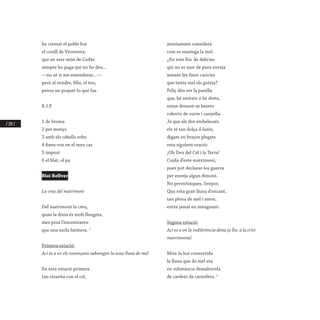 / 114 /
ha cremat el poble hui
el conill de Vicenteta;
que en este món de Caifàs
sempre ho paga qui no ho deu...
—no sé si me entenderás...—
però al vendre, filla, el teu,
pensa un poquet lo que fas.
R.I.P.
1 de broma
2 per menys
3 amb els cabells solts
4 fixeu-vos en el meu cas
5 impost
6 el blat, el pa
Blai Bellver
La creu del matrimoni
Del matrimoni la creu,
quan la dona és molt lleugera,
mes pesà l’encontrareu
que una mola farinera. 1
Primera estació:
Ací és a on els novençans saboregen la seua lluna de mel.
En esta estació primera
tan risueña con el cel,
atentament considera
com es mastega la mel.
¿En este lloc de delícies
qui no es mor de pura enveja
mirant les fines carícies
que tanta mel els goteja?
Feliç deu ser la parella
que, bé sentats ó bé drets,
estan donant-se besets
coberts de sucre i canyella.
Ja que als dos embelesats
els té tan dolça il·lusió,
digam en braços plegats
esta siguient oració:
¡Oh Deu del Cel i la Terra!
Cuida d’este matrimoni,
pues pot declarar-los guerra
per enveja algun dimoni.
No permitixques, Senyor,
Que esta gran lluna d’encant,
tan plena de mel i amor,
entre jamai en menguant.
Segona estació:
Ací es a on la indiferència dóna ja lloc á la crisi
matrimonial.
Mira-la hui convertida
la lluna que de mel era
en substància dessaborida
de cardets de carxofera. 2
 