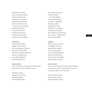 / 115 /
Obra d’amor és ja falsa
quan l’home juga en el gos
i la dona està fent calça,
sense dir-se res els dos. 3
Majorment tenint davant
plantes en vàries macetes
i veuen que es van mustiant
per falta de regadetes.
El matrimoni que així
la vida tan tonta passa,
encontra el nupcial coixí
mes dur que una carabassa.
Lamentació:
Al vore eclipsà la lluna
d’almívar, mel i d’amor,
no encontrem goig ni fortuna
que calme el nostre dolor.
Sols Déu, que té gran clemència,
podrà, si s’ apiada un poc,
la neu de la indiferència
tornar-la flama de foc.
Segona estació:
Ací es a on la dona es tira un grapat de terra als ulls i,
cega, pateja el ric mant de l’honra i la virtut.
Esta dona, ja cansà
de jugar al sord i al mut
paga hui desesperà
al contrabando tribut. 4
Per capritxo ó per moïna
al dimoni li fa lloc
i, com si fóra fadrina,
torna a peixcar aladroc. 5
Y de presa.... mig fregit,
abrasint i gotejant,
amagà del seu marit
la infeliç se’l va menjant. 6
Contrabando es perillós
Que el salvar-lo es cosa incerta,
pues si el veu.... i lladra el gos;
Catarroja descoberta! 7
Pregària:
Dona, ja que a tu et tenim
per àngel bo de la casa,
aparta’t d’eixe tarquim 8
i en fe la virtut abraça.
Y pues tens d’àngel les ales
alça el vol en hora bona,
que les virtuts són les gales
més riques que té la dona.
Quarta estació:
Ací es a on tots els diablets de l’infern salten i ballen de
contents al vore la pau i tranquil·litat del matrimoni
convertida en guerra cruel i desastrosa.
Si en esta quarta estació
et fixes Josep o Antoni,
tindrás molt bona ocasió
 