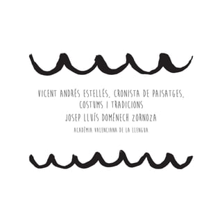 VICENT ANDRÉS ESTELLÉS, CRONISTA DE PAISATGES,
COSTUMS I TRADICIONS
Josep Lluís Doménech Zornoza
Acadèmia Valenciana de la Llengua
 