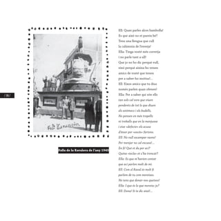 / 140 /
Ell: Quan parles alces bambolla!
Es que això no et pareix bé?
Tens una llengua que cull
la calúmnia de l’enveja!
Ella: Tinga vosté més corretja
i no parle tant a ull!
Que jo no ho dic perquè vull,
sinó perquè aixina ho venen
amics de vosté que tenen
per a saber-ho motius!...
Ell: Eixos amics que tu dius
només parlen quan ofenen!
Ella: Per a saber qui són ells
tan sols cal vore que viuen
pendents de tot lo que diuen
els estómecs i els budells,
No pensen en més tropells
ni treballs que en la menjussa
i eixe «defecte» els acusa
d’ésser per «excés» fartons.
Ell: No vull escampar raons!
Per menjar no cal excusa!...
En fi! Què et du per ací?
Quina «tecla» et s’ha trencat?
Ella: Es que m’havien contat
que ací parlen molt de mi.
Ell: Com el Raval és molt fi
parlem de tu com mereixes.
No tens que donar-nos queixes!
Ella: I que és lo que mereixc jo?
Ell: Dona! Si te dic això!...
Falla de la Ravalera de l’any 1945
 