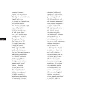 / 142 /
Per dinés, et ven a tu,
al poble... i a l’«Agnus Dei»!
Ella: Sí que és un sucrer barrut
el que la falla retrau!
Ell: Per més que el posàrem blau
tots l’haurien conegut!
Ella. Burriana sempre ha segut
massa fàcil per a tot!
Ell: El barrut tothora pot
fer de la fam un negoci...
Ella: Això si no troba un soci
que el faça eixir de rebot!..
Vosté que sap el secret
diga’m, açò, què vol dir?
Ell: Un altre que fa patir
a la gent de cigarret!
Ací el «negoci» és un fet
que fa molta fumaguera...
Ella: Ja m’ha dit una estanquera
que l’estanc és una «vinya»!
Ell: I més roín que la tinya
el tabaco que adultera!
Hi ha que vore els cabirons
que una caixeta sol dur!
Podrien, a bon segur,
carregar de revoltons.
Això en els tabacos bons
que si és en els populars!...
riu-te dels queradillars,
dels pàmpols i dels «gatets»!
Els fumadors ja estan fets
als tabacos més dispars!
Ella: I roïns! La pudentina
pot matar a qualsevol!
Ell: Hi ha qui donaria molt
per tindre una «tagarnina»!
Ella: Tindrà la gola poc fina
qui forta cosa demana!
Ell: Té una gola valenciana
que coneix la coentor!
Un coralet no és pitjor
que eixa «llavor»... casolana.
Ella: L’altre dia vaig oir
dos amics que conversaven
i es veu que també es queixaven
de lo que els toca patir.
Els dos venien a dir:
—A mi lo que més em pesa
és que, tement la sorpresa,
per a millor «despistar»
com vas a comprar-lo al bar
vols fumar i beus cervesa!
Ell: És veritat! Això té
inconvenients i avantatges
però prenent els beuratges
com a porga van molt bé!
Ella: No seria millor que
anaren a la farmàcia?
Ell: Això no tindria gràcia!
L’alicient és el matute!
Ella: Si és aixina, que tribute
el vici que es desficàcia!..
 