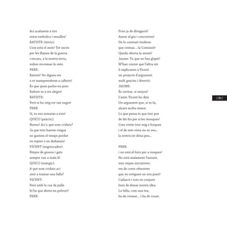 / 149 /
Ací acabarem a tirs
entre embolics i senalles!
BATISTE (tètric):
Com està el món! Tot encés
per les flames de la guerra
i encara, a la nostra terra,
volem recremar-lo més.
PERE:
Batiste! No digues res
o et mamprendrem a calbots!
És que quan parles no pots
Referir-te a res alegre!
BATISTE:
Però si ho veig tot tan negre!
PERE:
Sí, tu ens semaràs a tots!
QUICO (pràctic):
Bueno! Ací a què som cridats?
Ja que tots havem vingut
no gastem el temps perdut
en reptes o en disbarats!
VICENT (engrescador):
Rinyes de gossos i gats
sempre van a mala fi!
QUICO (enèrgic):
A què som cridats ací
sinó a tramar una falla?
VICENT:
Però amb la cua de palla
hi ha que abota un polvorí!
PERE:
Prou ja de divagació!
Anem al gra i concretem!
De lo contrari tindrem
que cremar... la Comissió!
Queda oberta la sessió!
Jaume: Tu que no has glapit!
M’han contat que l’altra nit
li explicaven a Vicent
un projecte d’argument
molt graciós i divertit.
JAUME:
És veritat, sí senyor!
L’amic Vicent ho dirà
Un argument que, si es fa,
alçarà molta remor.
Lo que passa és que tinc por
de dir-ho per si les mosques!
Com vivim tots mig a fosques
i el de més vista no es veu...
la restricció dóna peu...
 
PERE:
i no està el forn per a rosques!
No està malament l’assunt,
mes vejam iniciatives;
res de coses ofensives
que no estiguen en son punt!
Cadascú i tots en conjunt
hem de donar nostra idea.
La falla, com una tea,
ha de cremar... i ha de coure.
 