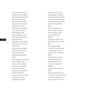 / 152 /
i no et sap mal confessar.
Ja saben tots que, a la llar,
qui mana sempre és la dona.
Ella predica, a la trona,
ella ens fa odiosa la taula,
ella, quan pren la paraula,
et deixa cara de mona.
Ella es posa els pantalons
i no se’ls lleva ni al llit.
Pobre l’ingenu marit
qui amb ella gasta raons!
No es lliurarà de qüestions
i gastarà la saliva
inútilment, perquè estriba
la victòria... en les accions!
TOTS (a cor):
Vixca el nostre president!
Ben sentit i ben parlat!
La derrota del casat
és l’assunt més eloqüent!
PERE:
Anem per parts i anem fent!
Que no vullga dir això
que als casats té aplicació
solament nostra malícia;
fent honor a la justícia
hi ha qui té més puntuació.
Ahí teniu, amel·lats,
uns que encara van a escola
i aprenent la bacerola
ja juguen a enamorats.
Deixeu en pau els casats
i mamprengau els fadrins!
que són bons tots els camins
per a riure’s, sense ofendre,
i els fadrins de morro tendre
no porten tanta fel dins!
BLAI:
Vosté li ha pegat al viu!
Que si la dona, manyofla,
per nostra falla se tofla
ens amargarà l’estiu.
QUICO:
La sang no arribarà al riu!
No hi ha que ser tan covard!
BLAI:
Amic, algú farà tard!
I no vull ser jo qui ho fassa.
La dona mana en la casa,
tant dejú com si estàs fart!
PERE:
Estan d’acord els presents
en acceptar com a bona
la dona dalt de la trona
i el marit... al penitent?
BATISTE:
Per què no diu ignocents?
PERE:
Perquè m’agraden les coses
tal com són, i són molt grosses
les que ha de passar un xic
quan vol casar-se i no és ric,
 