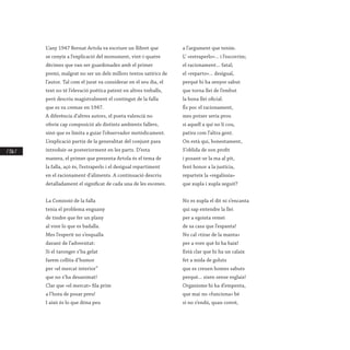 / 156 /
L’any 1947 Bernat Artola va escriure un llibret que
se cenyix a l’explicació del monument, vint-i-quatre
dècimes que van ser guardonades amb el primer
premi, malgrat no ser un dels millors textos satírics de
l’autor. Tal com el jurat va considerar en el seu dia, el
text no té l’elevació poètica patent en altres treballs,
però descriu magistralment el contingut de la falla
que es va cremar en 1947.
A diferència d’altres autors, el poeta valencià no
oferix cap composició als distints ambients fallers,
sinó que es limita a guiar l’observador metòdicament.
L’explicació partix de la generalitat del conjunt para
introduir-se posteriorment en les parts. D’esta
manera, el primer que presenta Artola és el tema de
la falla, açò és, l’estraperlo i el desigual repartiment
en el racionament d’aliments. A continuació descriu
detalladament el significat de cada una de les escenes.
 
La Comissió de la falla
tenia el problema enguany
de tindre que fer un plany
al vore lo que es badalla.
Mes l’esperit no s’esqualla
davant de l’adversitat:
Si el taronger s’ha gelat
farem collita d’humor
per «el mercat interior”
que no s’ha desanimat!
Clar que «el mercat» fila prim
a l’hora de posar preu!
I això és lo que dóna peu
a l’argument que tenim.
L’ «estraperlo»... i l’escorrim;
el racionament... fatal;
el «reparto»... desigual,
perquè hi ha senyor sabut
que torna llei de l’embut
la bona llei oficial.
És poc el racionament,
mes potser seria prou
si aquell a qui no li cou,
patira com l’altra gent.
On està qui, honestament,
S’oblida de son profit
i posant-se la ma al pit,
fent honor a la justícia,
reparteix la «regalíssia»
que xupla i xupla seguit?
 
No es xupla el dit ni s’encanta
qui sap entendre la llei
per a egoista remei
de sa casa que l’espanta!
No cal «tirar de la manta»
per a vore què hi ha baix!
Està clar que hi ha un calaix
fet a mida de goluts
que es creuen homes sabuts
perquè... sisen sense esglais!
Organisme hi ha d’empenta,
que mai no «funciona» bé
si no s’endú, quan convé,
 