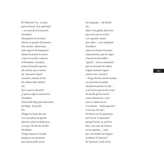 / 167 /
El “defensor” és... la xala;
però el Fiscal “tira amb bala”
....en nom de la Comissió)
President:
Que passen els acusats!
(Entra un grupet d’arrossers
ben vestits i alimentats,
amb aspecte de banquers).
(Quan ha passat la remor
i està en son lloc cadascú,
el President, tronador,
trona el masclet oportú).
¿És veritat que a vostés
els “abocaven el pot”
i mentre, anaven al clot
les collites dels demés?
Un:
Açò si que és divertit!
¿I quina culpa es la mostra?
President:
¡Està molt lleig, puix demostra
privilegi.. de profit!
Un:
¡Ningú no havia dit mai
cosa tan plena de gràcia!
¡Anem! ¡vosté es desficacia...
o és que s’ha fet de la FAI!
President:
¡Tinga respecte a la Sala
perquè jo no permetré
que aixina parle vostè:
Sóc foguejat... i de Pal·la!
Un:
¡Mut i a la gàbia! ¡Està vist
que ací la raó ne és llei,
i no cap altre remei,
que callar... o ser malquist!
President:
¡Llixca el senyor Secretari
l’apuntament, que en rigor,
s’hauria de dir millor,
“apunt”... sense comentari!
que un arrosser de talent,
volgué remeiar la gent
contra tota “carestia”.
—Puig n’hi ha crisi de menjar
i és tan bona la paella
cal pensar primer en ella...
¡i en l’arròs que ha de covar!
Es decidí que les terres
convé abonar-les, i així
vore si ,donen de sí...
I no donen... tantes guerres!
I com era “de raó”,
ho feren com ho pensaren
per l’arròs “cooperaren”
perquè l’arròs, és molt bo.
Mes, com això de l’abono
ve tan apretat... i just,
per a no tindre un disgust
acudiren al “patrono”.
El “patrono”, molt atent
 