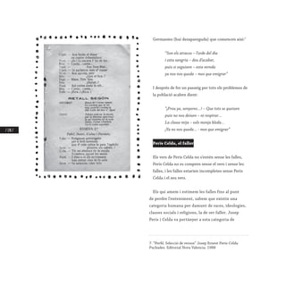 / 178 /
Germanies (hui desapareguda) que comencen així:7
	
	 “Son els atracos – l’orde del dia
	 i esta sangria – deu d’acabar,
	 puix si seguixen – esta vereda
	 ya nos nos queda – mes que emigrar”
	
I després de fer un passeig per tots els problemes de
la població acaben dient:
	 “¡Prou ya, senyores…! – Que tots se queixen
	 puix no nos deixen – ni respirar…
	 La classe mija – sols menja bleda…
	 ¡Ya no nos queda… - mes que emigrar”
Peris Celda, el faller
Els vers de Peris Celda no s’entén sense les falles,
Peris Celda no es compren sense el vers i sense les
falles, i les falles estarien incompletes sense Peris
Celda i el seu vers.
Els qui amem i estimem les falles fins al punt
de perdre l’enteniment, sabem que existix una
categoria humana per damunt de races, ideologies,
classes socials i religions, la de ser faller. Josep
Peris i Celda va pertànyer a esta categoria de
7. “Perfil. Selecció de versos” Josep Ernest Peris-Celda
Puchades. Editorial Nova Valencia. 1988
 