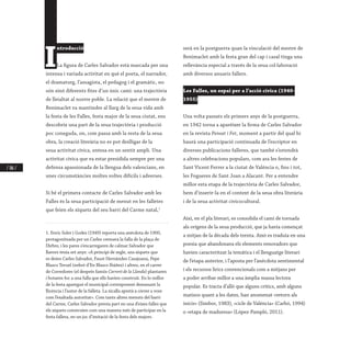 / 186 /
I
ntroducció
La figura de Carles Salvador està marcada per una
intensa i variada activitat en què el poeta, el narrador,
el dramaturg, l’assagista, el pedagog i el gramàtic, no
són sinó diferents fites d’un únic camí: una trajectòria
de lleialtat al nostre poble. La relació que el mestre de
Benimaclet va mantindre al llarg de la seua vida amb
la festa de les Falles, festa major de la seua ciutat, ens
descobrix una part de la seua trajectòria i producció
poc coneguda, on, com passa amb la resta de la seua
obra, la creació literària no es pot deslligar de la
seua activitat cívica, entesa en un sentit ampli. Una
activitat cívica que va estar presidida sempre per una
defensa apassionada de la llengua dels valencians, en
unes circumstàncies moltes voltes difícils i adverses.
Si bé el primera contacte de Carles Salvador amb les
Falles és la seua participació de menut en les falletes
que feien els xiquets del seu barri del Carme natal,1
1. Enric Soler i Godes (1949) reporta una anècdota de 1900,
protagonitzada per un Carles cremava la falla de la plaça de
l’Arbre, i les pares s’encarregaren de calmar Salvador que
llavors tenia set anys: «A principi de segle, uns xiquets que
es deien Carles Salvador, Faust Hernàndez Casajuana, Pepe
Blasco Teruel (nebot d’En Blasco Ibàñez) i altres, en el carrer
de Corredores (el després famós Carreró de la Llanda) plantaren
i botaren foc a una falla que ells havien construit. En lo millor
de la festa aparegué el municipal corresponent demanant la
llicència i l’autor de la falleta. La xicalla apretà a còrrer a vore
com l’exaltada autoritat». Com tants altres menuts del barri
del Carme, Carles Salvador prenia part en una d’eixes falles que
els xiquets construïen com una manera més de participar en la
festa fallera, en un joc d’imitació de la festa dels majors.
serà en la postguerra quan la vinculació del mestre de
Benimaclet amb la festa gran del cap i casal tinga una
rellevància especial a través de la seua col·laboració
amb diversos anuaris fallers.
Les Falles, un espai per a l’acció cívica (1940-
1955)
Una volta passats els primers anys de la postguerra,
en 1942 torna a aparéixer la firma de Carles Salvador
en la revista Pensat i Fet, moment a partir del qual hi
haurà una participació continuada de l’escriptor en
diverses publicacions falleres, que també s’estendrà
a altres celebracions populars, com ara les festes de
Sant Vicent Ferrer a la ciutat de València o, fins i tot,
les Fogueres de Sant Joan a Alacant. Per a entendre
millor esta etapa de la trajectòria de Carles Salvador,
hem d’inserir-la en el context de la seua obra literària
i de la seua activitat civicocultural.
Així, en el pla literari, es consolida el camí de tornada
als orígens de la seua producció, que ja havia començat
a mitjan de la dècada dels trenta. Això es traduïa en una
poesia que abandonava els elements renovadors que
havien caracteritzat la temàtica i el llenguatge literari
de l’etapa anterior, i l’aposta per l’anècdota sentimental
i els recursos lírics convencionals com a mitjans per
a poder arribar millor a una àmplia massa lectora
popular. Es tracta d’allò que alguns crítics, amb alguns
matisos quant a les dates, han anomenat «retorn als
inicis» (Simbor, 1983), «cicle de València» (Carbó, 1994)
o «etapa de maduresa» (López-Pampló, 2011).
 