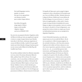 / 192 /
Però amb llenguatge correcte,
popular, no xavacà,
fent que el vers siga perfecte
com demana el purità
que no admet ningun defecte.
Sens faltes d’ortografia
estiga imprès el Llibret;
tinga un estil senzillet
i dignitat i alegria,
com ho fa el PENSAT I FET.
Era esta tota una proposta literària i lingüística sobre
els llibrets de falla que tenia una significació especial
si tenim en compte el paper destacat que Salvador
tenia dins Lo Rat Penat, entitat que organitzava el
concurs de llibrets de falla, i també el fet que aquell
mateix any Carles Salvador obtingué el primer premi
en este concurs amb el llibret de la Falla Plaça del
Caudillo-Sant Vicent.
En una línia semblant trobem les reflexions exposades
en el seu article «El centenar del primer llibret de
falla», publicat l’any 1955 en Pensat i Fet, el qual
constituïx, a més, la seua última col·laboració amb la
degana de les publicacions falleres. L’efemèride del
centenari del primer llibret imprés, escrit per Josep
Bernat i Baldoví, li servia a Carles Salvador per a
establir un paral·lelisme amb la literatura fallera del
moment i destacar la millora en l’ús de la llengua que
presentaven els llibrets: «Havem transcrit el títol amb
l’ortografia de l’època per a què es puga fer alguna
comparació a favor, naturalment, de l’escriptura que
ara s’usa en els llibrets de falla». Salvador destacava
la figura de Bernat i Baldoví per la seua defensa de
l’ús de la llengua o la cura en el seu ús: «[...] poeta
festiu, de vegades groller, a voltes satíric i càustic,
el qual, al temps de befar la devallada de la nostra
llengua en alguns sectors populars, tracta en ocasions
de netejar-la, de polir-la i d’usar-la dignament», una
perspectiva curiosa si tenim en compte que el suecà
era habitualment presentat com un exemple de la
degradació lingüística.
A més, l’efemèride li permetia, una volta més,
exposar quin era el seu model de llibret: «Ha de
ser un quadernet o follet de poques pàgines, ha
de contindre la història, o dit d’una altra manera,
l’explicació de la falla; ha d’estar redactat en vers
d’art menor (quartetes, quintetes, dècimes, romans,
tercets, etc., etc., en octosíl·labs graciós, fàcil,
intencionat, amb llenguatge familiar, entenedor,
sense imatges poètiques de lirisme pur objectiu
o subjectiu, les quals en lloc de millorar el llibret
encara l’empitjorarien». I destaca més avant quin ha
de ser l’objectiu: «aconseguint la màxima graciositat
amb el mínim esforç conceptual». Aquell llibret de
1855 és, per a Salvador, «model de tots els llibrets de
falla vinents»: «Bernat i Baldoví creà el llibret de falla
i de la seua ploma ixqué perfecte, amb les condicions
que li calien i que per sort han perdurat: crítica,
sàtira, humor...».
 