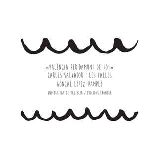 «València per damunt de tot»
Carles Salvador i les falles
Gonçal López-Pampló
Universitat de València / Edicions Bromera
 