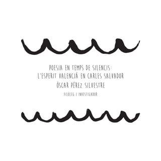 Poesia en temps de silencis:
l’esperit valencià en Carles Salvador
Òscar Pérez Silvestre
Filòleg i investigador
 