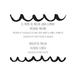 EL PREMI DE POESIA JOAN CLIMENT
Pasqual Molina
president de l’Associació Cultural Premi Iaraní de Gandia i membre de
l’Associació d’Estudis Fallers de València
Parlem de poesia
VICENTA LLORCA
ASSOCIACIÓ D’ESTUDIS FALLERS
 