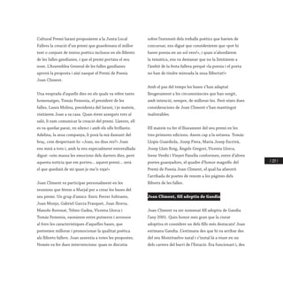 / 227 /
Cultural Premi Iaraní proposàrem a la Junta Local
Fallera la creació d’un premi que guardonara el millor
text o conjunt de textos poètics inclosos en els llibrets
de les falles gandianes, i que el premi portara el seu
nom. L’Assemblea General de les falles gandianes
aprovà la proposta i així nasqué el Premi de Poesia
Joan Climent.
Una vesprada d’aquells dies en els quals va rebre tants
homenatges, Tomàs Femenia, el president de les
falles, Laura Molina, presidenta del Iaraní, i jo mateix,
visitàrem Joan a sa casa. Quan érem asseguts tots al
saló, li vam comunicar la creació del premi. Llavors, ell
es va quedar parat, en silenci i amb els ulls brillants.
Adelina, la seua companya, li posà la mà damunt del
braç, com despertant-lo: «Joan, no dius res?» Joan
ens mirà a tots i, amb la veu especialment entretallada
digué: «són massa les emocions dels darrers dies, però
aquesta notícia que em porteu... aquest premi... serà
el que quedarà de mi quan jo me’n vaja!»
Joan Climent va participar personalment en les
reunions que férem a Marjal per a crear les bases del
seu premi. Un grup d’amics: Enric Ferrer Solivares,
Joan Monjo, Gabriel Garcia Frasquet, Joan Iborra,
Manolo Boronat, Telmo Gadea, Vicenta Llorca i
Tomàs Femenia, raonàrem entre putxeros i arrossos
al forn les característiques d’aquelles bases, que
pretenien millorar i promocionar la qualitat poètica
als llibrets fallers. Joan assentia a totes les propostes.
Només va fer dues intervencions: quan es discutia
sobre l’extensió dels treballs poètics que havien de
concursar, ens digué que consideràrem que «pot hi
haver poesia en un sol vers!», i quan n’abordàrem
la temàtica, ens va demanar que no la limitàrem a
l’àmbit de la festa fallera perquè «la poesia i el poeta
no han de tindre minvada la seua llibertat!»
Amb el pas del temps les bases s’han adaptat
lleugerament a les circumstàncies que han sorgit,
amb intenció, sempre, de millorar-les. Però eixes dues
consideracions de Joan Climent s’han mantingut
inalterables.
Ell mateix va fer el lliurament del seu premi en les
tres primeres edicions. Anem cap a la setzena. Tomàs
Llopis Guardiola, Josep Piera, Maria Josep Escrivà,
Josep Lluís Roig, Àngels Gregori, Vicenta Llorca,
Irene Verdú i Vinyet Panella conformen, entre d’altres
poetes guanyadors, el quadre d’honor magnífic del
Premi de Poesia Joan Climent, el qual ha afavorit
l’arribada de poetes de renom a les pàgines dels
llibrets de les falles.
Joan Climent, fill adoptiu de Gandia
Joan Climent va ser nomenat fill adoptiu de Gandia
l’any 2001. Quin honor més gran que la ciutat
adoptiva et considere un dels fills més destacats! Joan
estimava Gandia. L’estimava des que hi va arribar des
del seu Montitxelvo natal i s’instal·là a viure en un
dels carrers del barri de l’Estació. Era funcionari i, des
 