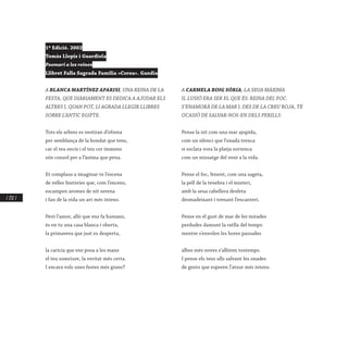 / 232 /
1ª Edició. 2002
Tomàs Llopis i Guardiola
Poemari a les reines
Llibret Falla Sagrada Família «Corea». Gandia
A BLANCA MARTÍNEZ APARISI, UNA REINA DE LA
FESTA, QUE DIÀRIAMENT ES DEDICA A AJUDAR ELS
ALTRES I, QUAN POT, LI AGRADA LLEGIR LLIBRES
SOBRE L’ANTIC EGIPTE.
Tots els arbres es vestiran d’ofrena
per semblança de la bondat que tens,
car el teu encís i el teu cor immens
són consol per a l’ànima que pena.
Et complaus a imaginar-te l’escena
de velles històries que, com l’encens,
escampen aromes de nit serena
i fan de la vida un art més intens.
Però l’amor, allò que ens fa humans,
és en tu una casa blanca i oberta,
la primavera que just es desperta,
la carícia que ens posa a les mans
el teu somriure, la veritat més certa.
I encara vols unes festes més grans?
A CARMELA ROIG SÒRIA, LA SEUA MÀXIMA
IL·LUSIÓ ERA SER EL QUE ÉS: REINA DEL FOC.
S’ENAMORÀ DE LA MAR I, DES DE LA CREU ROJA, TÉ
OCASIÓ DE SALVAR-NOS-EN DELS PERILLS.
Pense la nit com una mar ajupida,
com un silenci que l’onada trenca
si esclata vora la platja sorrenca
com un missatge del vent a la vida.
Pense el foc, fenent, com una sageta,
la pell de la tenebra i el misteri,
amb la seua cabellera desfeta
desmadeixant i trenant l’encanteri.
Pense en el gust de mar de les mirades
perdudes damunt la ratlla del temps:
mentre s’envolen les hores passades
albes més noves s’albiren tostemps.
I pense els teus ulls salvant les onades
de gents que esperen l’atzur més intens.
 