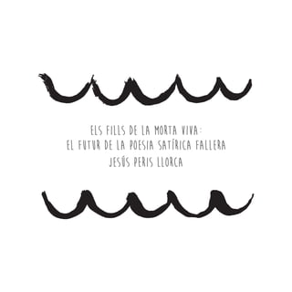 Els fills de la morta viva:
el futur de la poesia satírica fallera
JESÚS PERIS LLorca
 