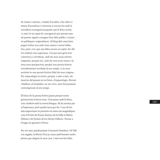 / 263 /
de ritmes i metres, i també d’acudits; s’ha obert a
temes d’actualitat i s’atreveix a tractar-los amb la
vertadera sornegueria popular que li dóna sentit,
i a més té un espai de consagració que permet que
els poetes siguen coneguts fora dels pobles i ciutats
on publiquen originalment. Al llarg dels anys hem
pogut trobar-nos amb nous autors i noves falles.
Ara, però, crec que ens falta encara un repte: fer del
tot realitat eixa esperança. Cal que més gent jove
s’atrevisca a versificar, amb els seus nous metres
(rapejant, perquè no), amb els seus nous temes i la
seua nova perspectiva: perquè una poesia festiva
vertaderament arrelada al seu temps i a la seua
societat és una poesia festiva fidel als seus orígens.
Fer arqueologia és morir, perquè, a més a més, els
mestres del passat no en feien, d’arqueologia. Bernat
i Baldoví, el fundador, no era retro, sinó furiosament
contemporani al seu temps.
El futur de la poesia festiva passa perquè noves
generacions la facen seua. Com passa amb la festa,
com s’esdevé amb la nostra llengua. Hi ha motius per
a l’esperança, però queda tasca per fer. I una de les
més importants és persistir en eines tan magnífiques
com el Premi de Poesia Satírica de la Falla la Malva
d’Alzira i els Premis de les Lletres Falleres. Tornar a
l’origen és garantir el futur.
Per tot això, parafrasejant Constantí Llombart i Al Tall
a la vegada, la Morta Viva ja conta amb besnéts molts
jóvens que alegren la seua cara. I més ens fan falta.
 