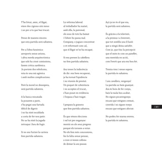 / 267 /
T’he fotut, amic, el lligat,
eixos dos cigrons són meus
i un per a tu que has trucat.
Pense de manera sincera
que esta partida serà sabatera.
Per a l’obra faraònica:
aeroports sense avions,
i altra merda arquitectònica
que sols ha creat comissions,
farem crítica sardònica.
Ja portem dos rebolcons,
esta és una mà agònica
i amb moltes complicacions.
Però la moral no desespera,
serà partida sabatera.
A la banca rescatada
la posarem a parir,
s’ha pegat una fartada
difícil de digerir
i no ha eixit escaldada
a costa de fer-nos patir.
No us ha eixit la jugada
retruque i heu de fugir.
Si no ens furten la cartera
fem partida sabatera.
La reforma laboral
al treballador ha matat;
amb ella, la patronal,
els sous de tots ha baixat
i l’obrer ho passa mal.
Company, o jugues concentrat
o et reformaré com cal,
que el lligat se’ns ha escapat.
Si ens prenen la cabellera
no fem partida sabatera.
Ara tenen la indecència
de dir: ens hem recuperat,
ja ha tornat l’opulència
i no viurem de prestat.
Un poquet de coherència
i no acceptes el trucat,
s’han posat en evidència
i l’espasa s’han tragat.
I prepara la granera
que fem partida sabatera.
És que vénen eleccions
i val tot per enganyar:
mentir en els seus pregons
perquè els tornem a votar.
No els fem més concessions,
fes la falta sense pensar,
a vore si tenen collons
de deixar-la ara passar.
Açò ja no és el que era,
la partida serà sabatera.
És gràcies a la televisió,
a la premsa i a Internet,
que tot sembla una il·lusió
que a ningú deixa satisfet.
Com jo, que tinc la percepció
que el món és com un pamflet,
una mentida en acció,
com l’envit que ara ens heu fet.
Trenta-tres i sense espera
la partida és sabatera.
I ara cavallers, vergonya!
La partida us hem guanyat.
Ara és hora de fer conya,
baix la taula heu acabat.
No sigues pocavergonya
encara que estigues cremat,
convida i no sigues ronya
encara que estigues afectat.
No podeu fer marxa enrera,
la partida és sabatera.
 