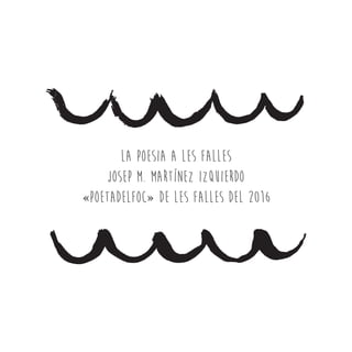 LA POESIA A LES FALLES
Josep M. Martínez Izquierdo
«Poetadelfoc» de les falles del 2016
 