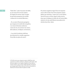 / 26 / “Parlar flors”, amb el sarcasme més faller,
és com traure de la rosa les espines.
És l’enginy de remenar sobre un paper
les perverses porqueries d’un merder
i ordenar-les en estrofes llibertines...
...És un càntic d’harmonies peregrines
que temperen els renills dels trompellots,
i un remei de literàries medecines
contra els vicis, els costums i les rutines,
dels mediocres, els llepons i els borinots...
...I un esclat de simfonies sibil·lines
que alimenten les contalles saguntines
d’una falla tota plena de ninots6
.
6. Els 68 versos que componen aquest treball han estat
construïts en mètrica silvestre i ordenats en fila índia. Amb
ells hem explicat com s’explica l’explicació d’una falla en
vessant satírica, però no hem volgut desvelar els misteris
que amaga el guió d’Anna Ruiz, per tal de no descobrir la
identitat de l’assassí abans de plantar la falla.
Per primera vegada he tingut l’honor de repuntar
versos sobre la idea d’una de les poquetes artistes
falleres que existeixen, i espere que no serà l’última.
Tant de bo que en el futur siguen moltes més les
dones que es dediquen al noble ofici de l’artista faller,
sobretot si ho fan amb l’eficàcia innovadora de la
referida Anna Ruiz. Amén.
 