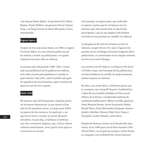 / 296 /
com Antoni Valero Alufre, Josep Gómez Pol, Valero
Muñoz, Vicent Mallent, els germans Vicent i Xavier
Casp, i un llarg etcètera la relació dels quals es faria
interminable.
Segona època :
Després de tres anys sense festes, en 1940, es reprén
l’activitat fallera. La nova situació politicosocial
les redueix a només sis publicacions, i en queda
solament una entre elles en valencià.
La primera part del període, 1940–1952, s’inicia
amb una proliferació de les publicacions falleres,
totes elles escrites principalment en castellà; la
qual culmina, l’any 1951, amb el nombre més gran
de capçaleres de tota la història, quan n’arriben als
quioscos més de vint-i-quatre.
1940-1952
Els primers anys del franquisme, el gènere pateix
un increment desmesurat, ja que veuen la llum
més de 30 capçaleres noves. La major part d’elles
no passen de dos números, les quals poc o res
aporten al sector, excepte un sentit altament
oficialista, el qual afig, a l’adulació ja habitual,
una clara orientació religiosa, que, si bé ja s’havia
utilitzat anteriorment, serà a partir d’ara quan es
convertisca en normal.
Cal ressenyar, en aquest punt, que molts dels
escriptors i poetes que hi col·laboren són els
mateixos que amb anterioritat al colp d’estat
participaven, i que es van adaptar amb facilitat
escrivint els seus poemes en castellà i en valencià.
La desaparició de totes les revistes escrites en
valencià, excepte Pensat i Fet, junt a l’aparició de
poemes escrits en llengua vernacla en algunes altres
publicacions, es converteixen en les úniques mostres
escrites en la nostra llengua.
Les revistes com Els Falleros, La Despertá, Nit de Foc
i El Fallero mayor són l’exemple de les publicacions
escrites totalment en castellà, les quals mantenen
només la poesia en valencià.
En elles, com venim dient, col·laboren poetes que
ja coneixem, com Josep Mª Bayarri, Godofred Ros,
o Elies Borràs Castelló, fundador de l’Associació
d’Amics de la Poesia i col·laborador habitual de
nombroses publicacions i llibrets de falla; igual que
Jesús Morante Borràs, Severí Guastavino Robba,
Ricard Valero, Faust Hernàndez Casajuana, Ramon
Andrés Cabrelles, Ventura Vidal, Enric Duran i
Tortajada i Carles Salvador, entre altres.
Després de diversos intents en la dècada dels anys
trenta, és en 1940 quan veu la llum el primer Libro
Oficial Fallero, en el qual ens tornem a trobar firmes
ja conegudes com Godofred Ros, Vicent Ramírez
 