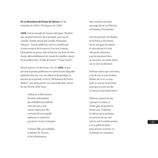 / 311 /
b) La dictadura de Primo de Rivera (13 de
setembre de 1923 a 28 de gener de 1930)
1924 vorà la tornada de l’anunci del paper “Bambú”,
que omplirà l’interior de la portada, però ara en
castellà. També optarà pel castellà “Estanislao
Vilaseca”. Tota la publicitat serà en castellà amb
la sola excepció de la inserció d’un text conjunt,
bàsicament en prosa, amb al·lusions a la festa de Sant
Josep, dels establiments de venda de vaixelles i peces
de porcellana fina “Viuda de Visent” i “Casa Visent”.
Serà el número 19 de Pensat i Fet, de 1925, el que
portarà el poema publicitari en valencià més llarg dels
publicats fins ara, i en una ubicació de privilegi, al
darrere de la portada, el de la “Perfumería de Visent
Ibáñez”, que obria portes a la cantonada dels carrers
de san Vicent i d’En Sanç.
«Valencia té fills ilustres
de mèrit sobresalient
que treballen pa enaltirla
cada día més y més
creant riquea pea ella
y ornatla de tots aquells
adelantos y ventaches
que porta al mon el progrés.
U d’estos fills que treballen
es Ibáñez (D. Visent),
el de la Perfumería
més surtida y excelent
que puga haver en Valencia,
en España y l’estrancher.
Tots els perfums de l’Arabia,
de la Persia y del Orient,
tot lo més grat als sentits,
lo més selecte y lo més
chic pa les señoretes
y pa les persones bien,
se encontra, en variat surtit,
así en este establiment.
Perfums antics que marechen,
y els de ara, lo més modérn,
Ibáñez els te en sa casa,
pues sa casa es un portent,
qu’el que la visita un día
se torna en parroquiá etérn.
Valencia sansera ho sap
y perque li consta, te
el bon gust de proveirse
d’esta casa. Y ademés,
la fadrina qu’es perfuma
en esencies de así, veu
cóm la sort li cambia pronte,
y si es pobra fa dinés,
pues al punt un home ric
la demana en casament.
 