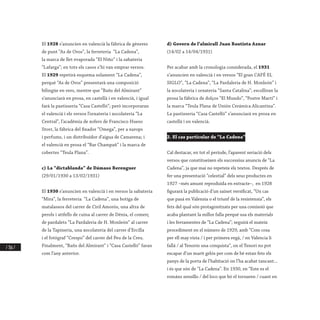 / 316 /
El 1928 s’anuncien en valencià la fàbrica de gèneres
de punt “As de Oros”, la ferreteria “La Cadena”,
la marca de llet evaporada “El Niño” i la sabateria
“Lafarga”; en tots els casos s’hi van emprar versos.
El 1929 repetirà esquema solament “La Cadena”,
perquè “As de Oros” presentarà una composició
bilingüe en vers, mentre que “Bañs del Almirant”
s’anunciarà en prosa, en castellà i en valencià, i igual
farà la pastisseria “Casa Castelló”; però incorporaran
el valencià i els versos l’orxateria i xocolateria “La
Central”, l’acadèmia de xofers de Francisco Hueso
Storr, la fàbrica del fixador “Omega”, per a xarops
i perfums, i un distribuïdor d’aigua de Camarena; i
el valencià en prosa el “Bar Champañ” i la marca de
cobertes “Teula Plana”.
c) La “dictablanda” de Dámaso Berenguer
(29/01/1930 a 13/02/1931)
El 1930 s’anuncien en valencià i en versos la sabateria
“Mira”, la ferreteria “La Cadena”, una botiga de
matalassos del carrer de Ciril Amorós, una altra de
perols i atifells de cuina al carrer de Dénia, el comerç
de pardalets “La Pardaleria de H. Monleón” al carrer
de la Tapineria, una xocolateria del carrer d’Ercilla
i el fotògraf “Crespo” del carrer del Peu de la Creu.
Finalment, “Bañs del Almirant” i “Casa Castelló” faran
com l’any anterior.
d) Govern de l’almirall Juan Bautista Aznar
(14/02 a 14/04/1931)
Per acabar amb la cronologia considerada, el 1931
s’anuncien en valencià i en versos “El gran CAFÉ EL
SIGLO”, “La Cadena”, “La Pardaleria de H. Monleón” i
la xocolateria i orxateria “Santa Catalina”; escolliran la
prosa la fàbrica de dolços “El Mundo”, “Postre Martí” i
la marca “Teula Plana de Unión Cerámica Alicantina”.
La pastisseria “Casa Castelló” s’anunciarà en prosa en
castellà i en valencià.
2. El cas particular de “La Cadena”
Cal destacar, en tot el període, l’aparent seriació dels
versos que constitueixen els successius anuncis de “La
Cadena”, ja que mai no repeteix els textos. Després de
fer una presentació “celestial” dels seus productes en
1927 –més amunt reproduïda en extracte–, en 1928
figurarà la publicació d’un sainet versificat, “Un cas
que pasá en Valensia o el triunf de la resistensia”, els
fets del qual són protagonitzats per una comissió que
acaba plantant la millor falla perquè usa els materials
i les ferramentes de “La Cadena”; seguirà el mateix
procediment en el número de 1929, amb “Com cosa
per ell may vista / i per primera vegá, / en Valencia li
fallá / al Tenorio una conquista”, on el Tenori no pot
escapar d’un marit gelós per com de bé estan fets els
panys de la porta de l’habitació on l’ha acabat tancant...
i és que són de “La Cadena”. En 1930, en “Este es el
románs sensillo / del loco que bò el tornaren / cuant en
 