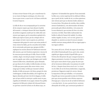 / 325 /
la faran reviure durant el dia, per a transformar-la
en un teatre de figures estàtiques, de colors més
foscos quan torne a caure la nit i els llums artificials
li varien l’aspecte.
La falla de dia es veu acompanyada per la curiositat
de les senyores majors que riuen davant el polític
del moment, o iròniques davant del ninot despullat
ab atributs exagerats; també per les rialles dels més
menuts que juguen, per la somnolència gelada de la
fallera que espera el jurat, per les crítiques del veí
que sempre vol més i mai no aporta res, pels bots
compassats dels grups de runners que sense perdre el
ritme visiten les falles, per les cercaviles de les falles
de la contornada, pels pares que apropen els fills i
expliquen les escenes davant de l’admiració innocent
dels menuts, que són l’essència expressiva i sincera de
les emocions provocades per la falla. Eixa és la falla
cuidada, alegre, viscuda per propis i estranys, la falla
que ens agrada, que volem, que desitgem; però també
existix la falla trista, abandonada, quasi rebutjada
per qui deuria fer-la valdre, la falla furtada a la festa.
La falla que passa quatre dies sense visites, sense
ningú que la rodeje, la falla que transmet solitud,
desídia, la falla excusa per a fer festa, perquè els veïns
s’embriaguen, la falla descuidada, ab el rogle brut, ab
figures abatudes pel vent trist de la desgana, la falla
que vol que arribe la cremà per a poder morir en pau,
orgullosa de defendre el seu paper; davant d’un públic
inapetent de falla però cobejós de la bacanal festera
en què hem convertit la festa en els últims anys, on
el glamour i la faràndula han apartat d’una manotada
la falla com a centre espiritual de la celebració fallera,
que es perd, de dia i també de nit, en altres qüestions
més vistoses però que no deurien tindre cabuda en
la nostra festa. Nits plenes de revetles, disco-mòbils,
sirenes d’ambulància, crits aborronadors de lluites
provocades pels efluvis alcohòlics, i els aromes de
la seua eliminació, que servixen de fons a la visita
nocturna a la falla. Eixes falles maltractades fan
brollar la ràbia de l’amant del cadafal, i la rodeja
moltes vegades, la mira, i se’n va trist, girant-se a
despedir-se, mentres un ninot li torna la mirada i
sembla somriure amarg sabedor del seu ingrat paper a
tan ingrat auditori.
Tot canvia ab la nit, el fred, els sopars als envelats,
ab la falla il·luminada pels focus, però sola, només
vigilada per alguna mirada d’aquell faller que se
l’estima des del primer dia que conegué el projecte.
Alguns passejants s’acosten i la repassen de dalt a
baix quasi sense alentir el pas, grups de joves que
ab les hormones desbocades s’encaminen al castell
de focs, i després faran festa tota la nit. La ciutat
viu les falles de nit de forma desbordant, exagerada,
promíscua; l’algaravia ompli els carrers, davant
la impaciència dels qui treballen, o el cansament
d’aquells que tornen passada la mitja nit d’ofrenar,
però que encara guarden unes últimes espurnes
d’energia per a tancar la nit ab un ball de disfresses
o uns play-backs. Ja veus, pacient lector, novetats
allunyades de la falla, que continuarà presidint el
 